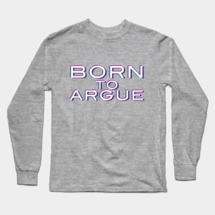 Born to argue Long Sleeve T-Shirt